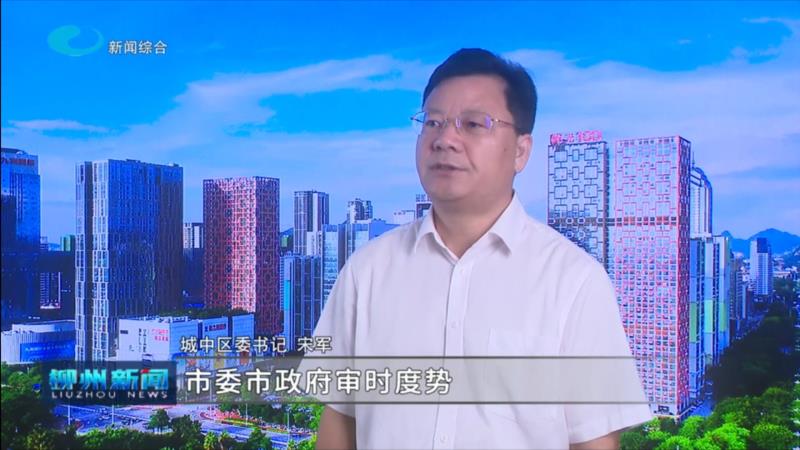 “同心克难、改革向新、重振柳州”县区委书记系列访谈丨城中：心无旁骛谋发展 坚决打好翻身仗