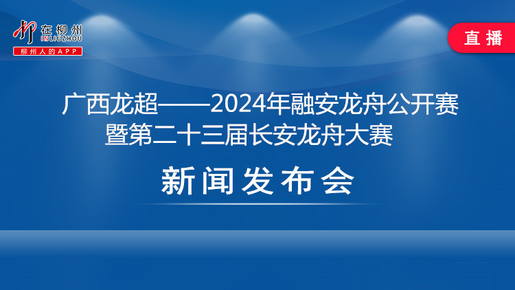 广西龙超——2024年融安龙舟公开赛暨第二十三届长安龙舟大赛新闻发布会